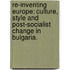 Re-Inventing Europe: Culture, Style And Post-Socialist Change In Bulgaria.