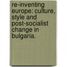 Re-Inventing Europe: Culture, Style And Post-Socialist Change In Bulgaria. by Gabrina Williams Charles