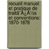 Recueil Manuel Et Pratique De Traitã¯Â¿Â½S Et Conventions: 1870-1878