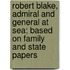 Robert Blake, Admiral And General At Sea; Based On Family And State Papers