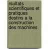 Rsultats Scientifiques Et Pratiques Destins a la Construction Des Machines by Ferdinand Jacob Redtenbacher