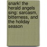 Snark! The Herald Angels Sing: Sarcasm, Bitterness, And The Holiday Season by Lawrence Dorfman
