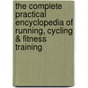 The Complete Practical Encyclopedia Of Running, Cycling & Fitness Training door Elizabeth Hufton