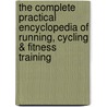 The Complete Practical Encyclopedia Of Running, Cycling & Fitness Training by Elizabeth Hufton