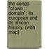 The Congo "Crown Domain"; Its European And Its African History. (With Map)