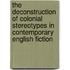 The Deconstruction Of Colonial Stereotypes In Contemporary English Fiction