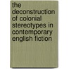 The Deconstruction Of Colonial Stereotypes In Contemporary English Fiction door Julia Krause