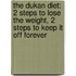 The Dukan Diet: 2 Steps To Lose The Weight, 2 Steps To Keep It Off Forever