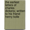 The Earliest Letters Of Charles Dickens; Written To His Friend Henry Kolle door Charles Dickens