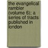 The Evangelical Rambler (Volume 6); A Series Of Tracts Published In London