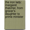 The Iron Lady: Margaret Thatcher, From Grocer's Daughter To Prime Minister by John Campbell