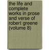 The Life And Complete Works In Prose And Verse Of Robert Greene (Volume 8) door Robert Greene