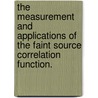 The Measurement And Applications Of The Faint Source Correlation Function. door Eric Morganson