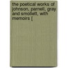 The Poetical Works Of Johnson, Parnell, Gray, And Smollett, With Memoirs [ door Samuel Johnson