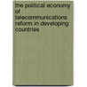 The Political Economy Of Telecommunications Reform In Developing Countries by Ben A. Petrazzini