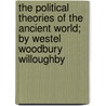 The Political Theories Of The Ancient World; By Westel Woodbury Willoughby door Westel Woodbury Willoughby