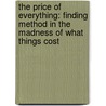 The Price Of Everything: Finding Method In The Madness Of What Things Cost by Eleanor H. Porter