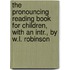 The Pronouncing Reading Book For Children, With An Intr., By W.L. Robinson