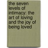 The Seven Levels Of Intimacy: The Art Of Loving And The Joy Of Being Loved door Matthew Kelly