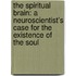 The Spiritual Brain: A Neuroscientist's Case For The Existence Of The Soul