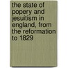 The State Of Popery And Jesuitism In England, From The Reformation To 1829 by Thomas Lathbury