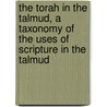 The Torah in the Talmud, a Taxonomy of the Uses of Scripture in the Talmud door Professor Jacob Neusner