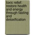 Toxic Relief: Restore Health And Energy Through Fasting And Detoxification