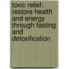 Toxic Relief: Restore Health And Energy Through Fasting And Detoxification door Md Don Colbert