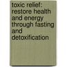 Toxic Relief: Restore Health And Energy Through Fasting And Detoxification by Md Don Colbert