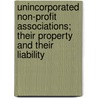 Unincorporated Non-profit Associations; Their Property and Their Liability door Harold A.J. Ford