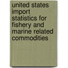 United States Import Statistics For Fishery And Marine Related Commodities door Kulavit Wanitprapha
