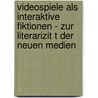 Videospiele Als Interaktive Fiktionen - Zur Literarizit T Der Neuen Medien door Yann Martin