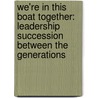 We'Re In This Boat Together: Leadership Succession Between The Generations by Camille F. Bishop