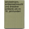 Winckelmann, Antikensehnsucht Und Dresdner Antikenk Ufe Im 18. Jahrhundert door Josephine Klingebeil