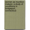 Women As Munition Makers: A Study Of Conditions In Bridgeport, Connecticut by Henriette Rose Walter