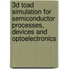3d Tcad Simulation For Semiconductor Processes, Devices And Optoelectronics door Yue Fu