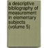 A Descriptive Bibliography Of Measurement In Elementary Subjects (Volume 5)