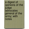 A Digest Of Opinions Of The Judge Advocates General Of The Army; With Notes by United States Army Office General