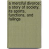 A Merciful Divorce; A Story Of Society, Its Sports, Functions, And Failings by F.W. Maude