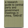 A Research Guide To Central Party And Government Meetings In China, 1949-87 door Kenneth G. Lieberthal