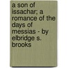 A Son Of Issachar; A Romance Of The Days Of Messias - By Elbridge S. Brooks by Elbridge Streeter Brooks
