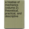 A Treatise Of Mechanics (Volume 2); Theoretical, Practical, And Descriptive by Olinthus Gregory