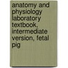 Anatomy and Physiology Laboratory Textbook, Intermediate Version, Fetal Pig door Stanley E. Gunstream