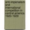 Anti-Imperialism and International Competition in Central America 1920-1929 door Richard V. Salisbury