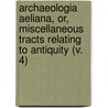 Archaeologia Aeliana, Or, Miscellaneous Tracts Relating To Antiquity (V. 4) by Society Of Antiquaries of Tyne