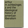 Arthur M.Schlesinger, Jr.And The Ideological History Of American Liberalism door Stephen P. Depoe