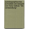 Autobiographisches Schreiben Am Beispiel Von Franz Kafkas "Die Verwandlung" door Monika Reichert