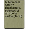 Bulletin De La Soci?T? D'Agriculture, Sciences Et Arts De La Sarthe (14-15) door Soci T. D'Agriculture