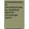 Characterization Of Microstructures By Analytical Electron Microscopy (Aem) by Yonghua Rong