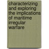 Characterizing And Exploring The Implications Of Maritime Irregular Warfare door Molly Dunigan